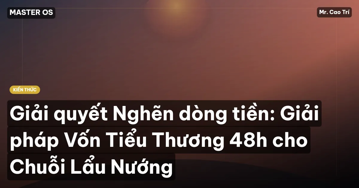 Giải quyết Nghẽn dòng tiền: Giải pháp Vốn Tiểu Thương 48h cho Chuỗi Lẩu Nướng