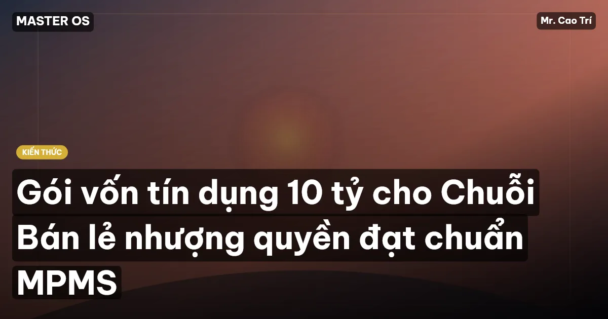 Gói vốn tín dụng 10 tỷ cho Chuỗi Bán lẻ nhượng quyền đạt chuẩn MPMS