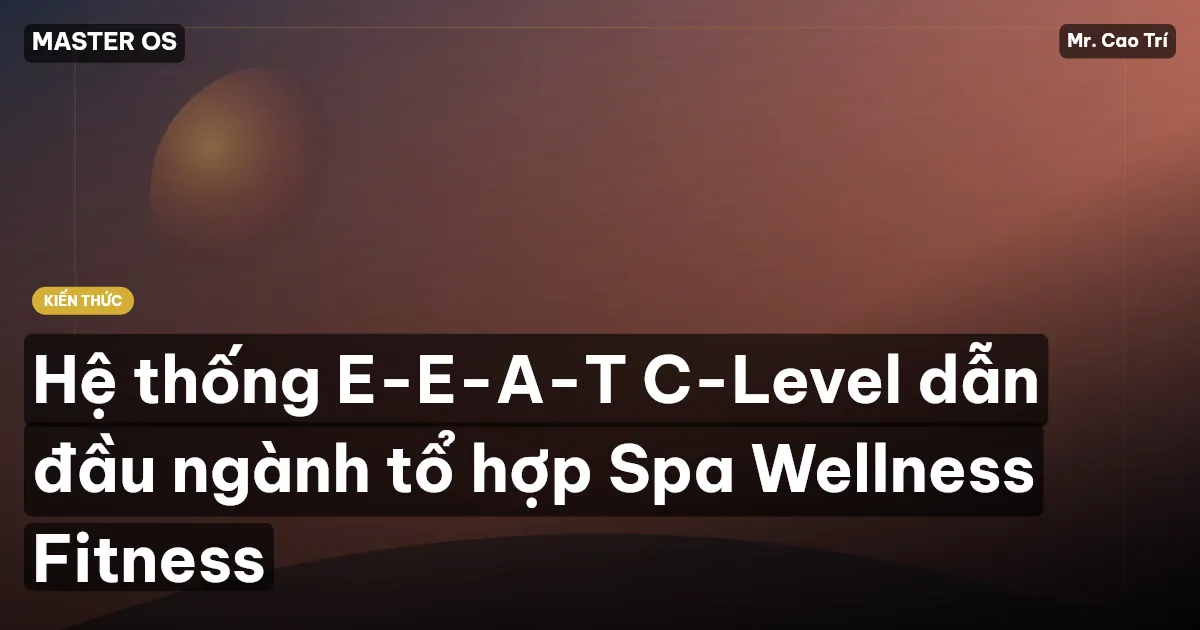 Hệ thống E-E-A-T C-Level dẫn đầu ngành tổ hợp Spa Wellness Fitness