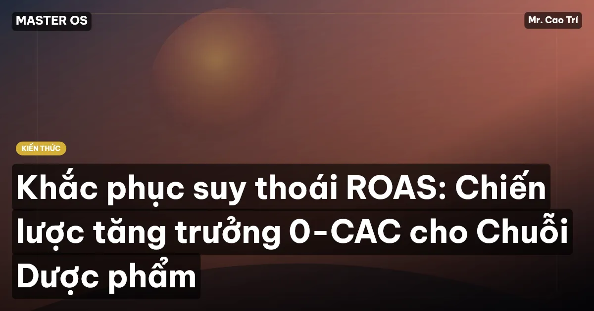 Khắc phục suy thoái ROAS: Chiến lược tăng trưởng 0-CAC cho Chuỗi Dược phẩm