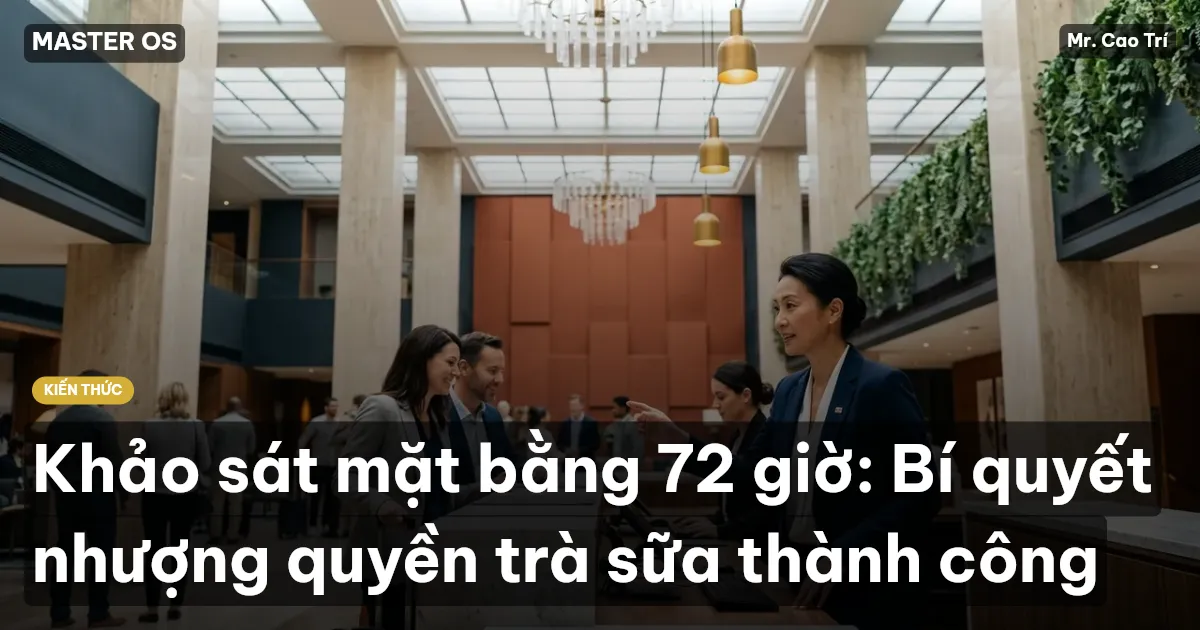 Khảo sát mặt bằng 72 giờ: Bí quyết nhượng quyền trà sữa thành công