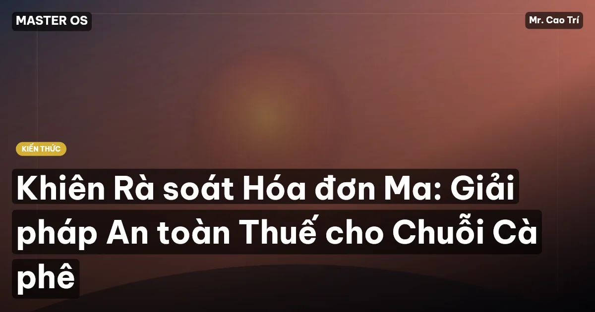 Khiên Rà soát Hóa đơn Ma: Giải pháp An toàn Thuế cho Chuỗi Cà phê
