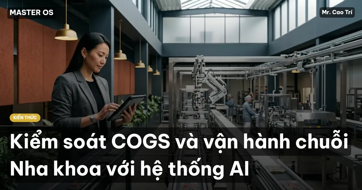 Kiểm soát COGS và vận hành chuỗi Nha khoa với hệ thống AI