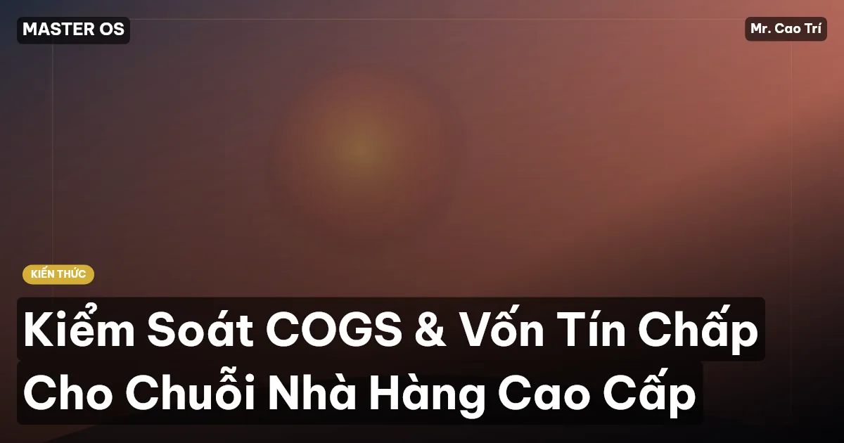 Kiểm Soát COGS & Vốn Tín Chấp Cho Chuỗi Nhà Hàng Cao Cấp