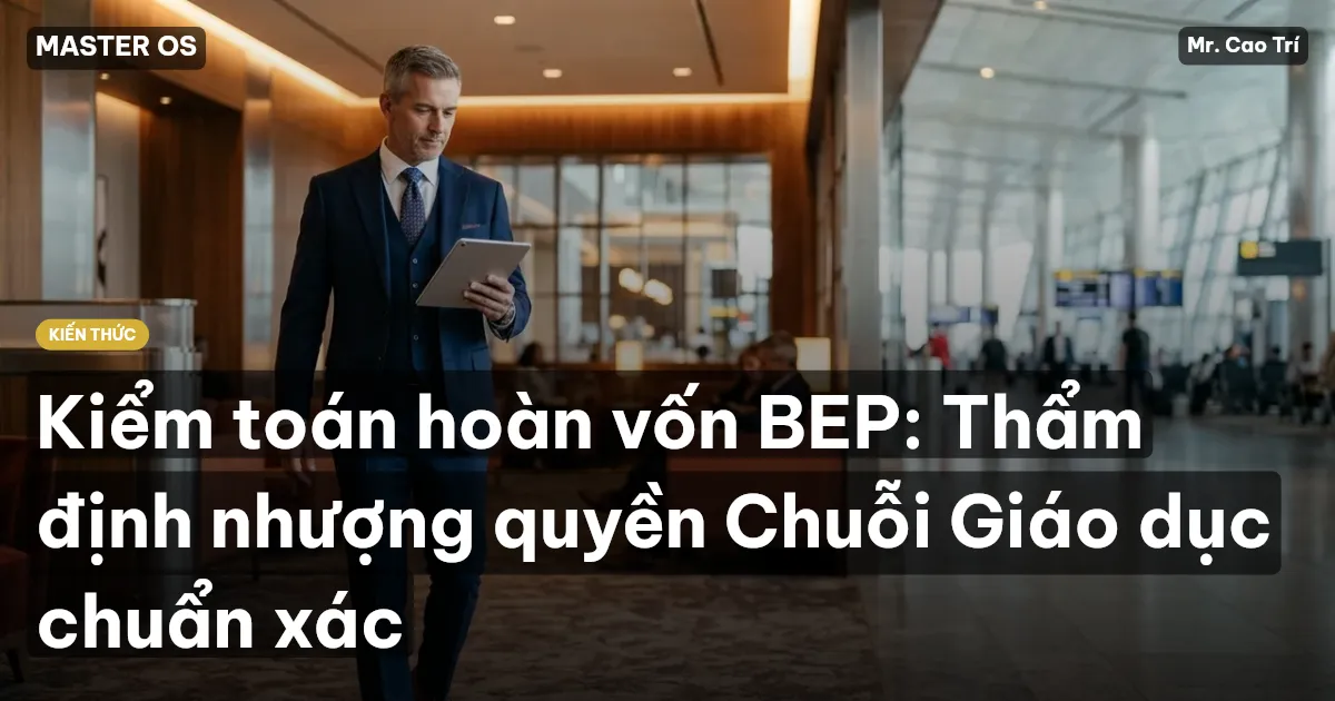 Kiểm toán hoàn vốn BEP: Thẩm định nhượng quyền Chuỗi Giáo dục chuẩn xác