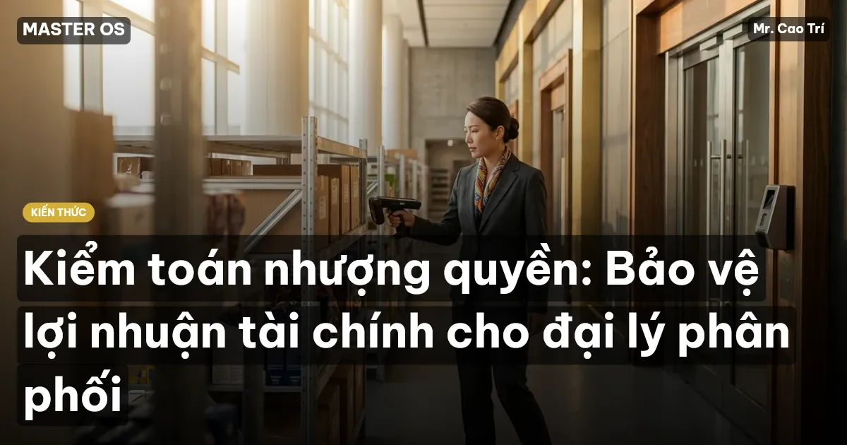 Kiểm toán nhượng quyền: Bảo vệ lợi nhuận tài chính cho đại lý phân phối