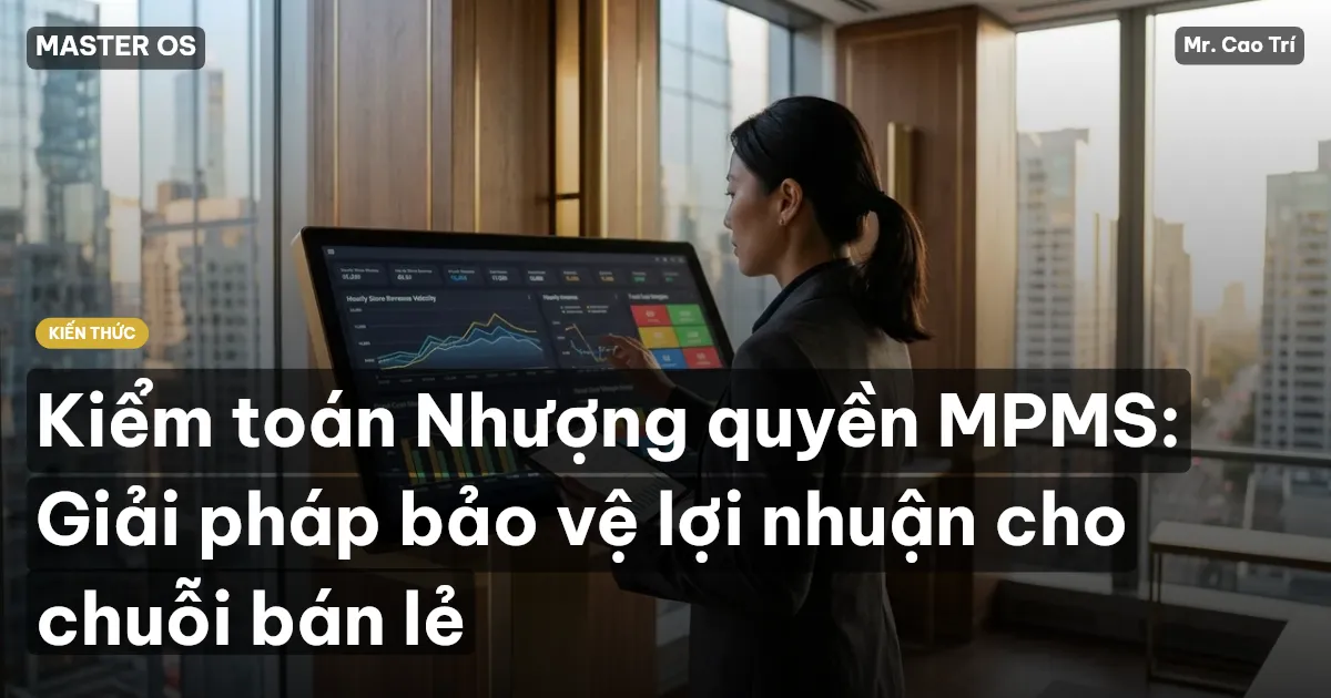 Kiểm toán Nhượng quyền MPMS: Giải pháp bảo vệ lợi nhuận cho chuỗi bán lẻ