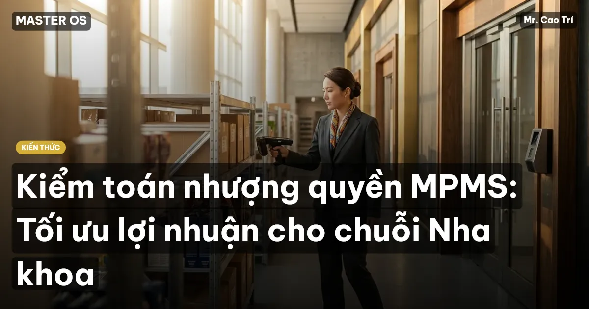 Kiểm toán nhượng quyền MPMS: Tối ưu lợi nhuận cho chuỗi Nha khoa