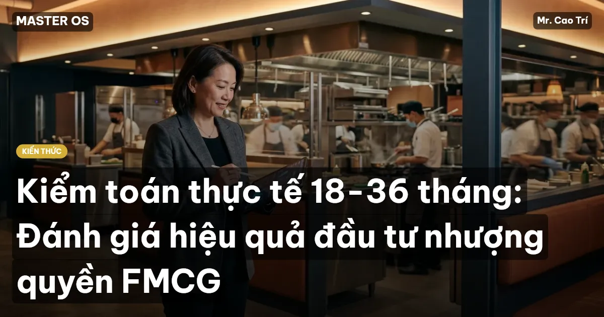 Kiểm toán thực tế 18-36 tháng: Đánh giá hiệu quả đầu tư nhượng quyền FMCG