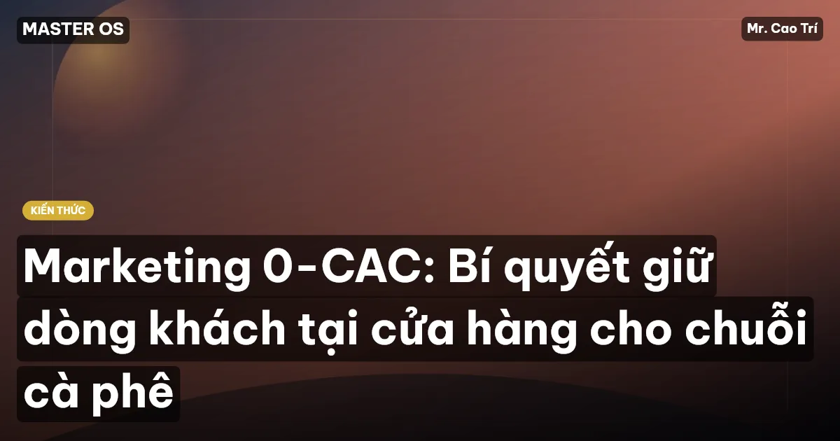 Marketing 0-CAC: Bí quyết giữ dòng khách tại cửa hàng cho chuỗi cà phê