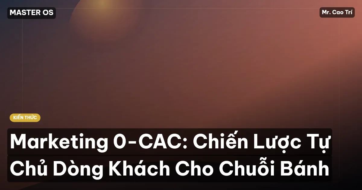 Marketing 0-CAC: Chiến Lược Tự Chủ Dòng Khách Cho Chuỗi Bánh