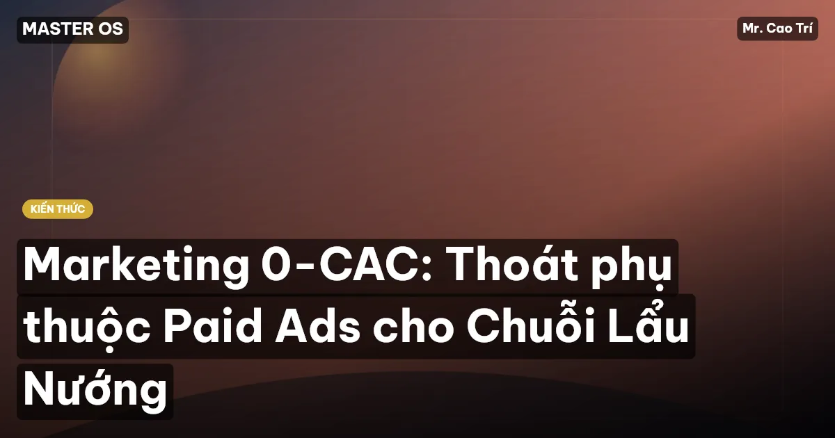 Marketing 0-CAC: Thoát phụ thuộc Paid Ads cho Chuỗi Lẩu Nướng