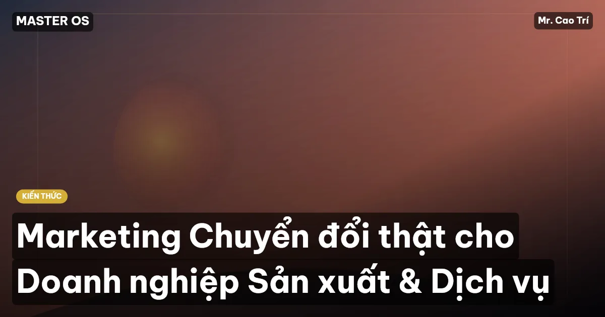 Marketing Chuyển đổi thật cho Doanh nghiệp Sản xuất & Dịch vụ