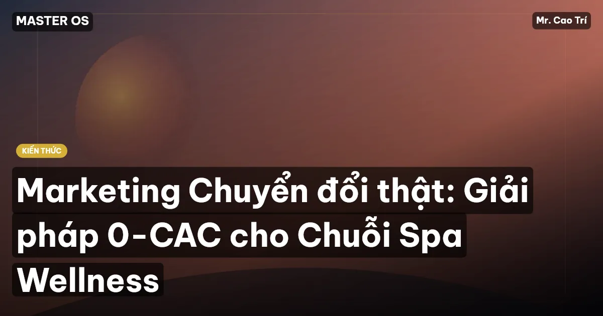 Marketing Chuyển đổi thật: Giải pháp 0-CAC cho Chuỗi Spa Wellness