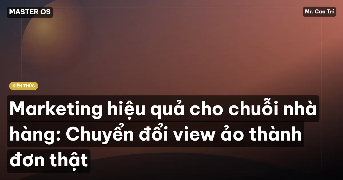 Marketing hiệu quả cho chuỗi nhà hàng: Chuyển đổi view ảo thành đơn thật