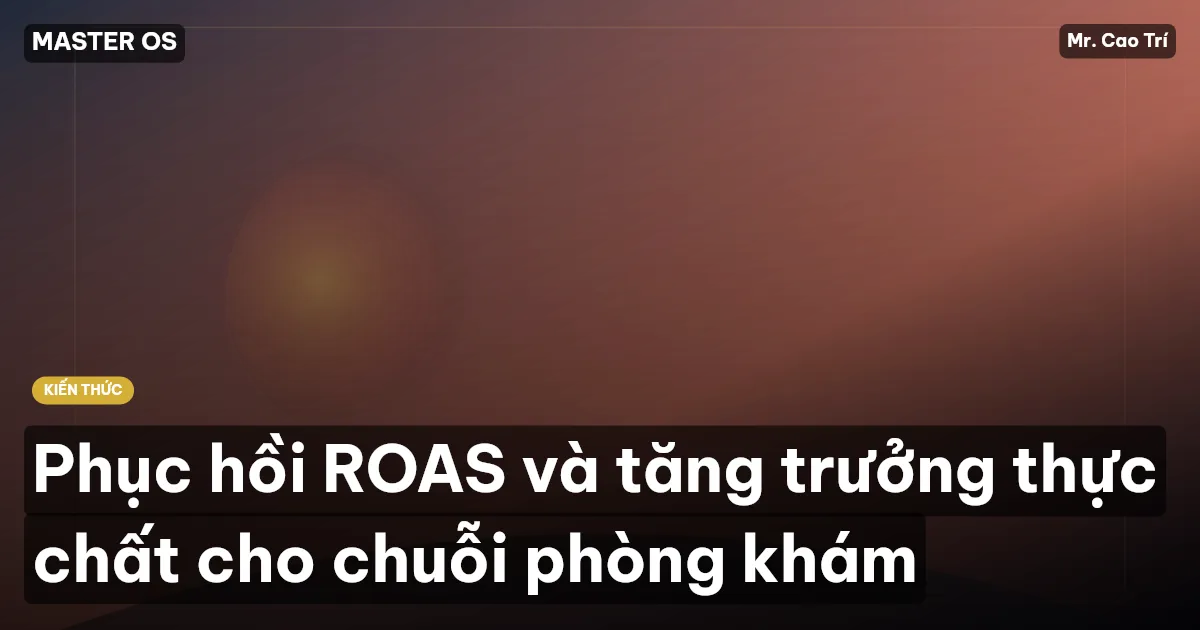 Phục hồi ROAS và tăng trưởng thực chất cho chuỗi phòng khám