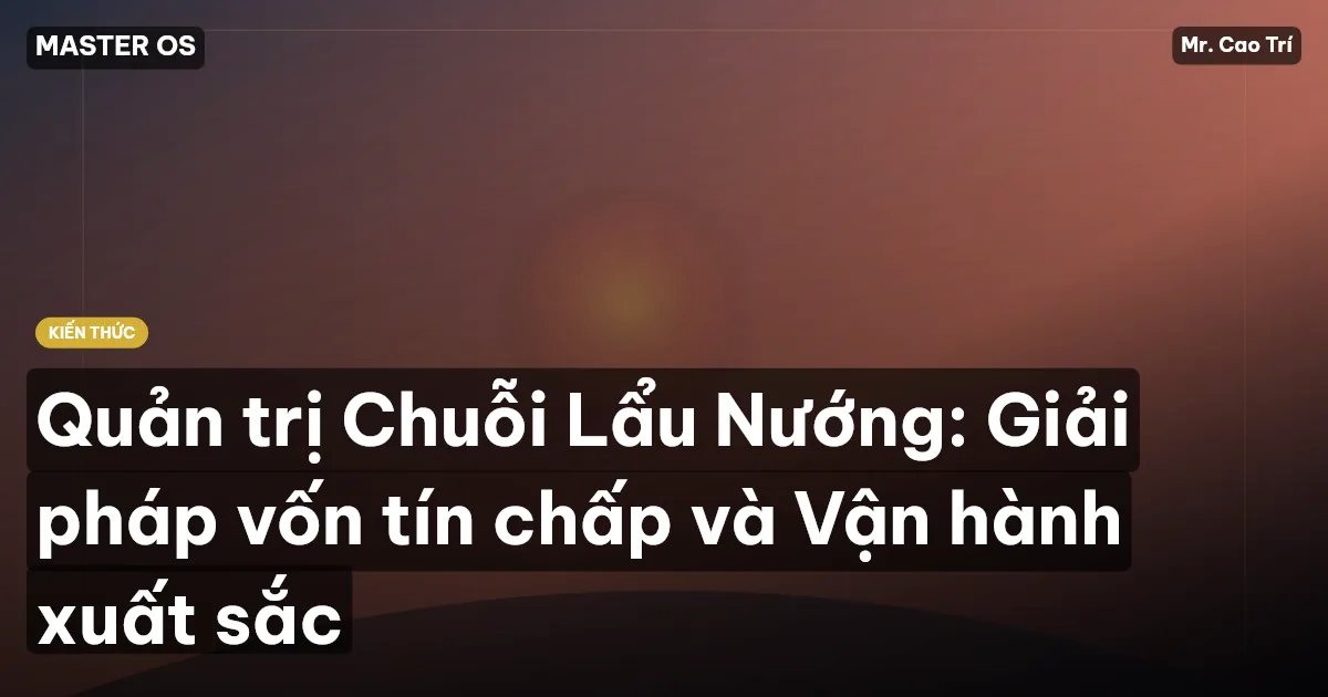 Quản trị Chuỗi Lẩu Nướng: Giải pháp vốn tín chấp và Vận hành xuất sắc