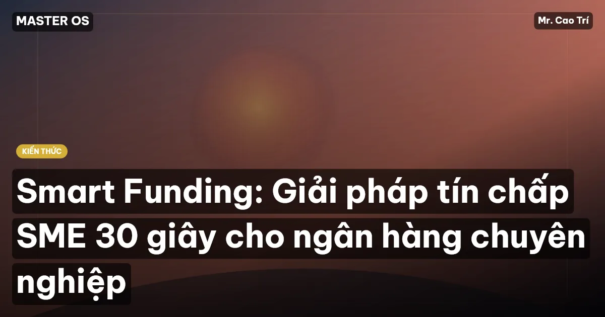 Smart Funding: Giải pháp tín chấp SME 30 giây cho ngân hàng chuyên nghiệp