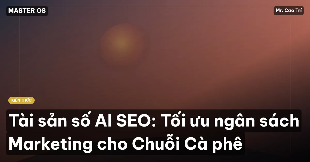 Tài sản số AI SEO: Tối ưu ngân sách Marketing cho Chuỗi Cà phê