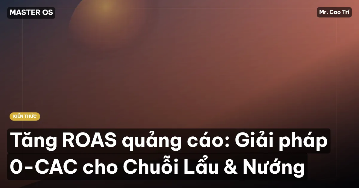 Tăng ROAS quảng cáo: Giải pháp 0-CAC cho Chuỗi Lẩu & Nướng