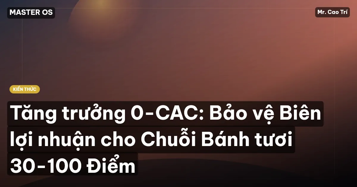 Tăng trưởng 0-CAC: Bảo vệ Biên lợi nhuận cho Chuỗi Bánh tươi 30-100 Điểm