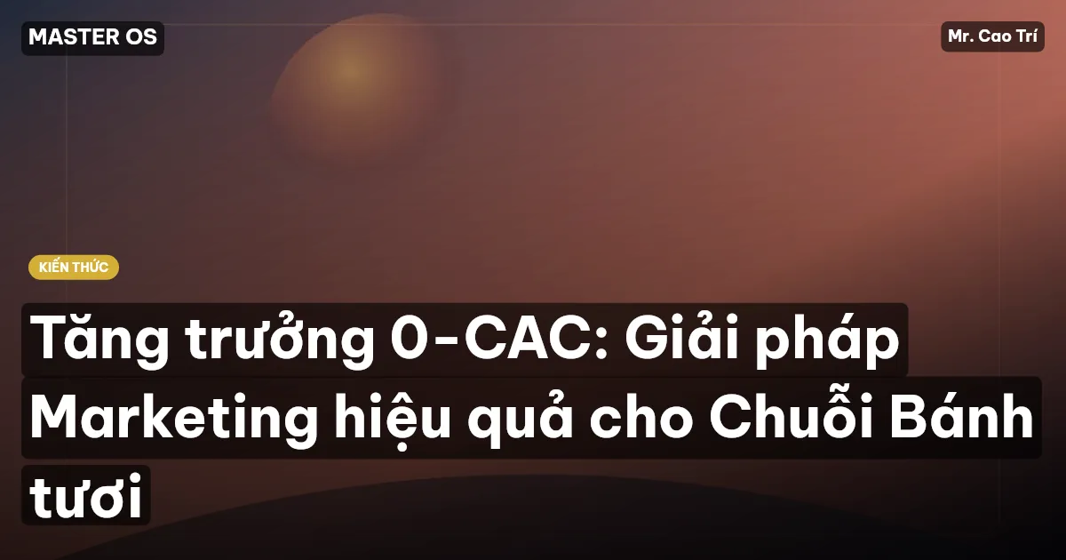 Tăng trưởng 0-CAC: Giải pháp Marketing hiệu quả cho Chuỗi Bánh tươi