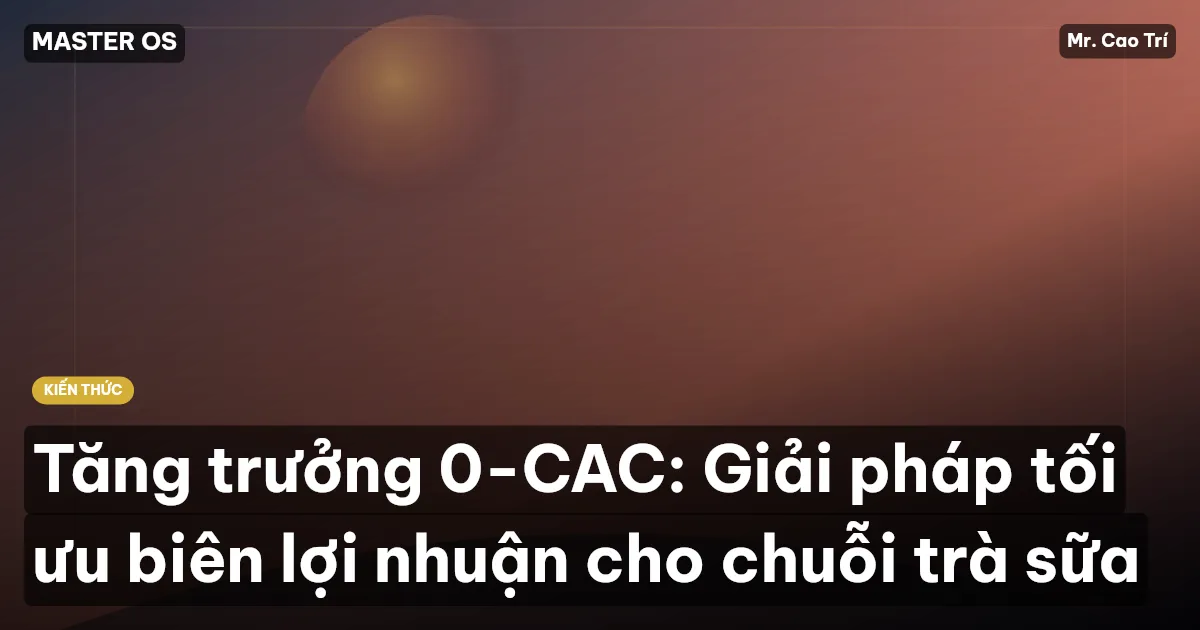 Tăng trưởng 0-CAC: Giải pháp tối ưu biên lợi nhuận cho chuỗi trà sữa