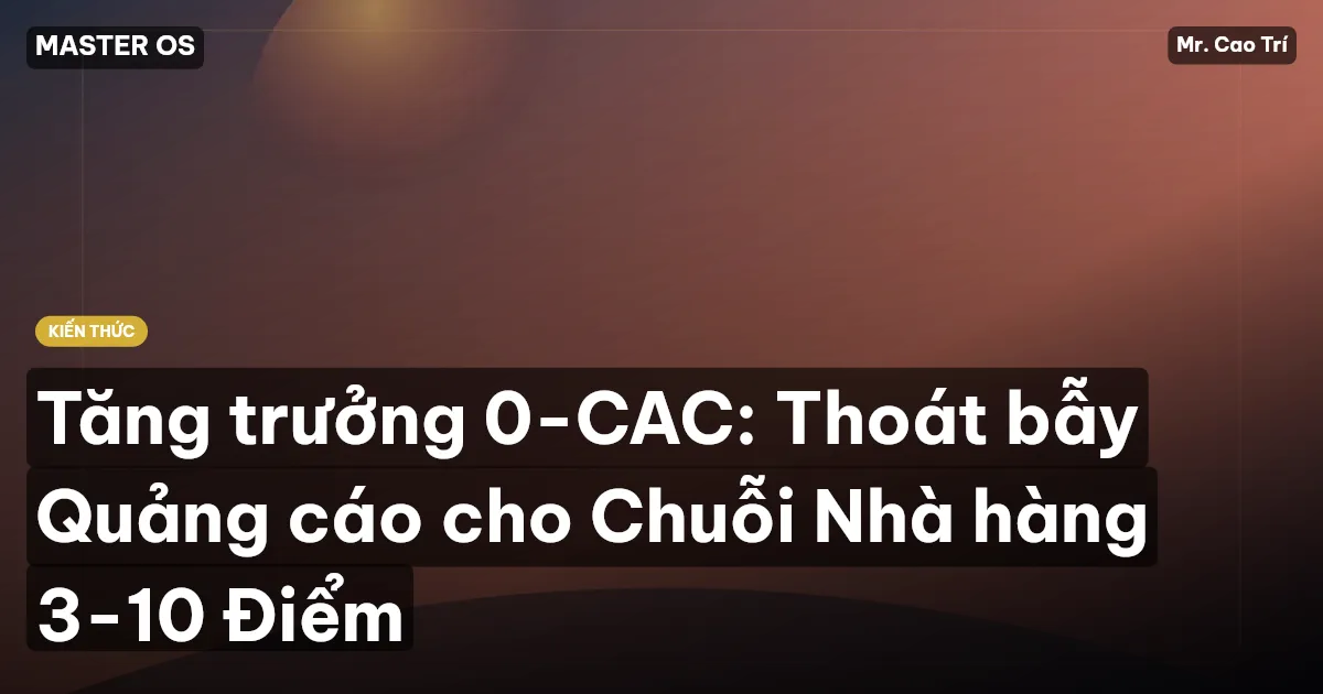 Tăng trưởng 0-CAC: Thoát bẫy Quảng cáo cho Chuỗi Nhà hàng 3-10 Điểm