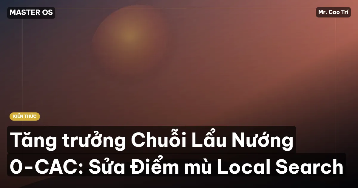 Tăng trưởng Chuỗi Lẩu Nướng 0-CAC: Sửa Điểm mù Local Search