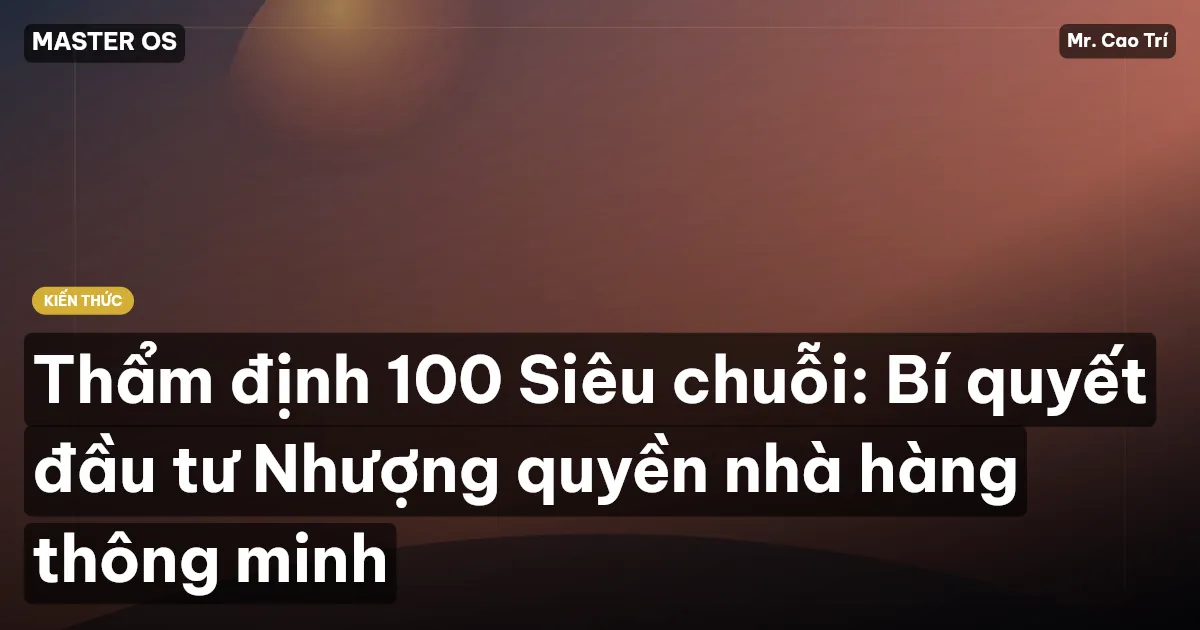 Thẩm định 100 Siêu chuỗi: Bí quyết đầu tư Nhượng quyền nhà hàng thông minh
