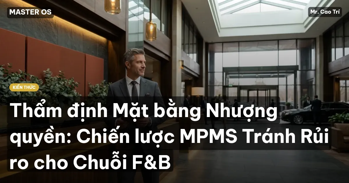 Thẩm định Mặt bằng Nhượng quyền: Chiến lược MPMS Tránh Rủi ro cho Chuỗi F