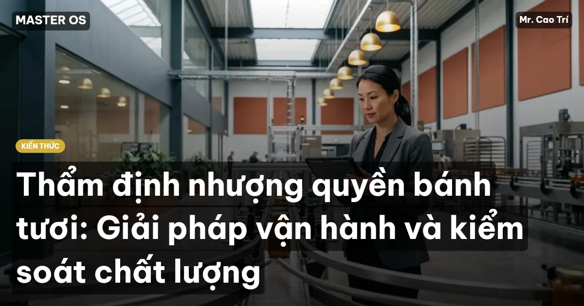 Thẩm định nhượng quyền bánh tươi: Giải pháp vận hành và kiểm soát chất lượng