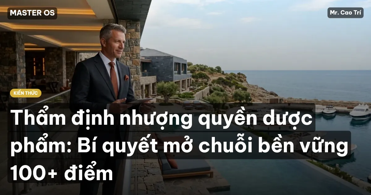 Thẩm định nhượng quyền dược phẩm: Bí quyết mở chuỗi bền vững 100+ điểm