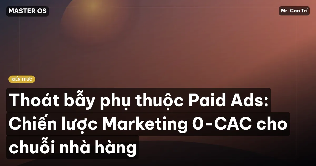 Thoát bẫy phụ thuộc Paid Ads: Chiến lược Marketing 0-CAC cho chuỗi nhà hàng