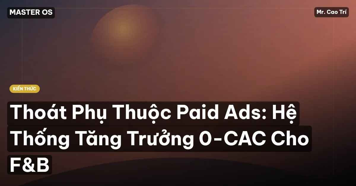 Thoát Phụ Thuộc Paid Ads: Hệ Thống Tăng Trưởng 0-CAC Cho F