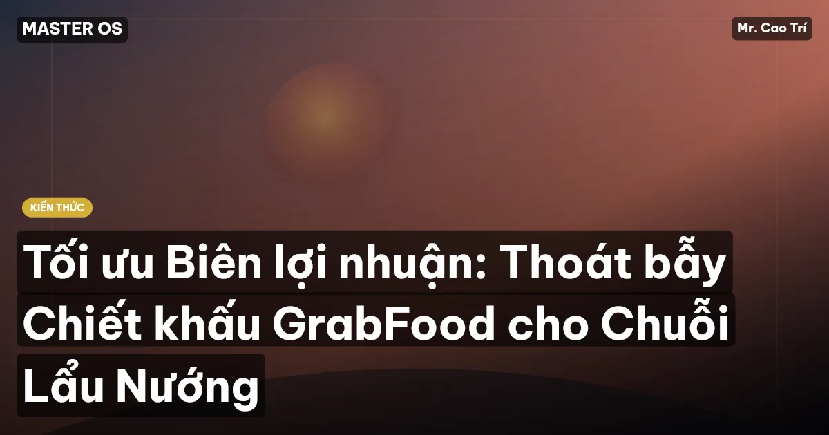 Tối ưu Biên lợi nhuận: Thoát bẫy Chiết khấu GrabFood cho Chuỗi Lẩu Nướng