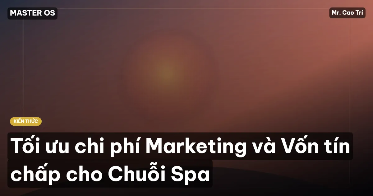 Tối ưu chi phí Marketing và Vốn tín chấp cho Chuỗi Spa