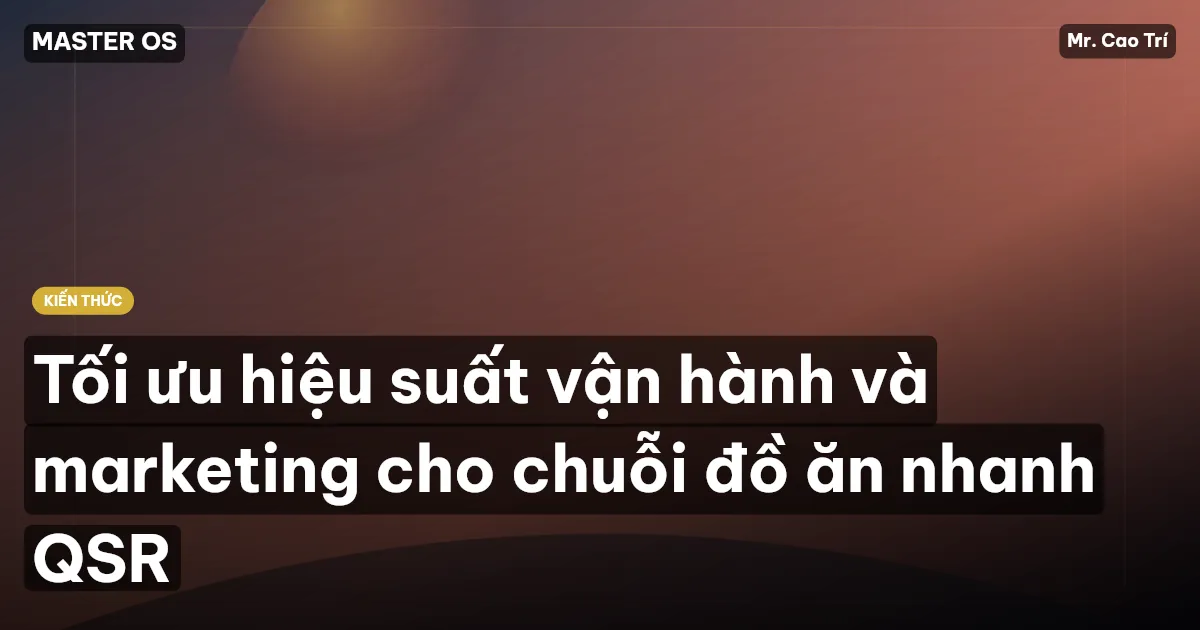 Tối ưu hiệu suất vận hành và marketing cho chuỗi đồ ăn nhanh QSR