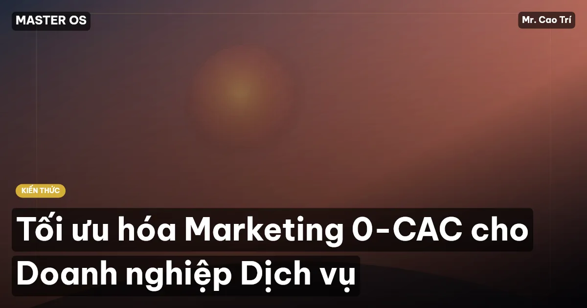 Tối ưu hóa Marketing 0-CAC cho Doanh nghiệp Dịch vụ