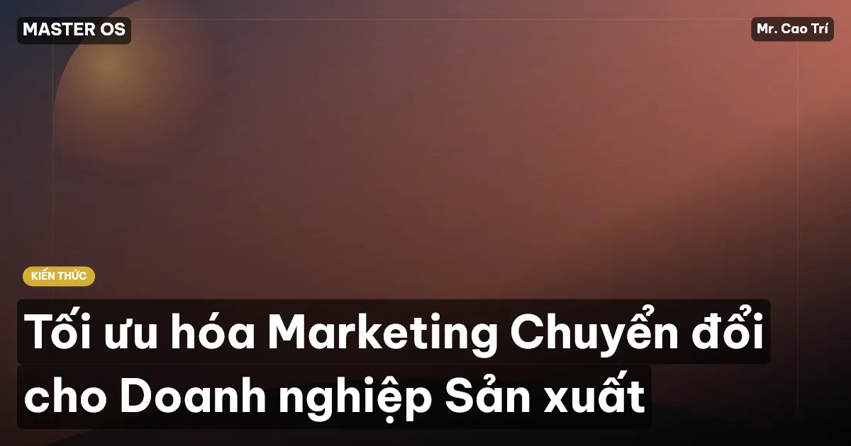 Tối ưu hóa Marketing Chuyển đổi cho Doanh nghiệp Sản xuất
