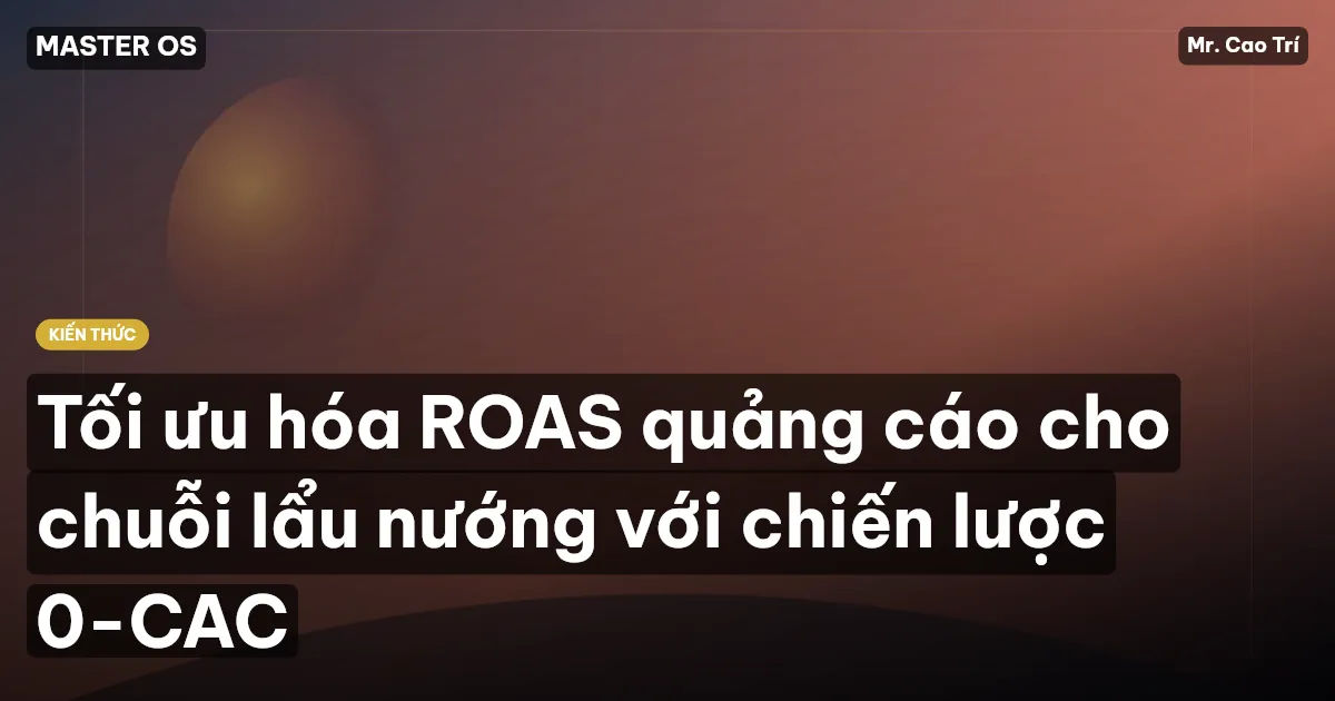 Tối ưu hóa ROAS quảng cáo cho chuỗi lẩu nướng với chiến lược 0-CAC