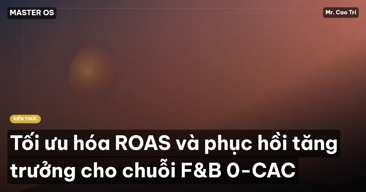 Tối ưu hóa ROAS và phục hồi tăng trưởng cho chuỗi F&B 0-CAC
