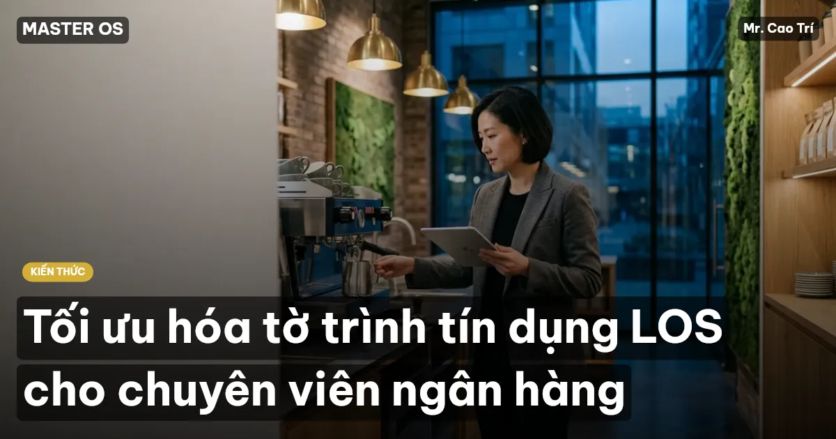 Tối ưu hóa tờ trình tín dụng LOS cho chuyên viên ngân hàng