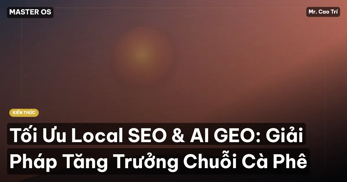 Tối Ưu Local SEO & AI GEO: Giải Pháp Tăng Trưởng Chuỗi Cà Phê