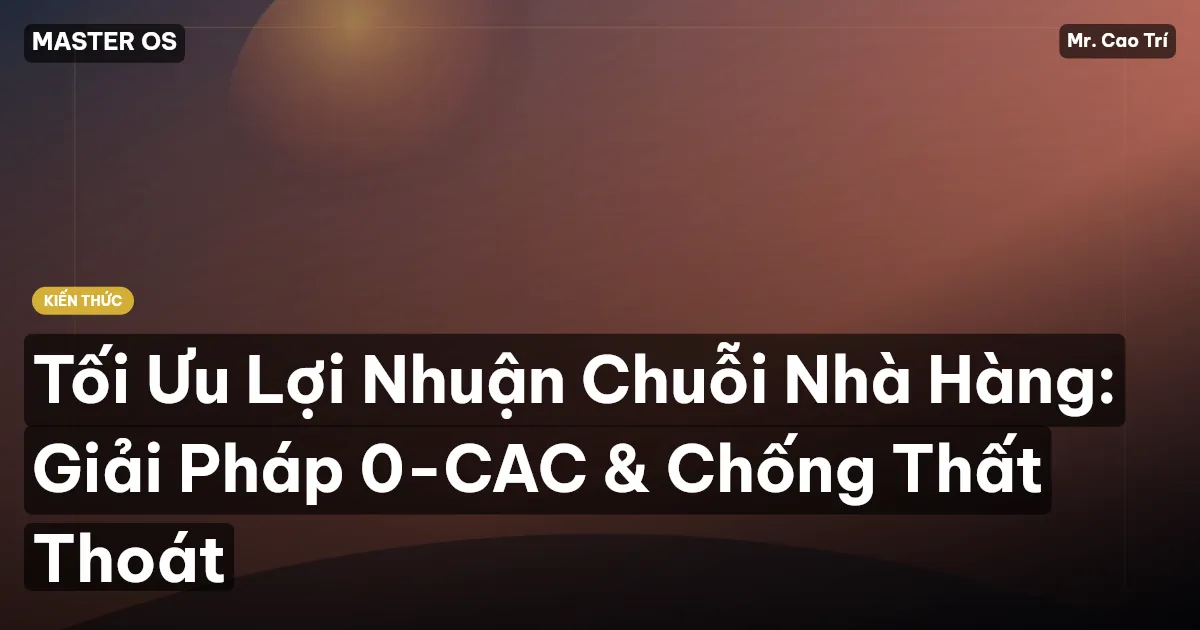 Tối Ưu Lợi Nhuận Chuỗi Nhà Hàng: Giải Pháp 0-CAC & Chống Thất Thoát
