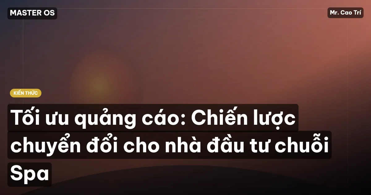 Tối ưu quảng cáo: Chiến lược chuyển đổi cho nhà đầu tư chuỗi Spa