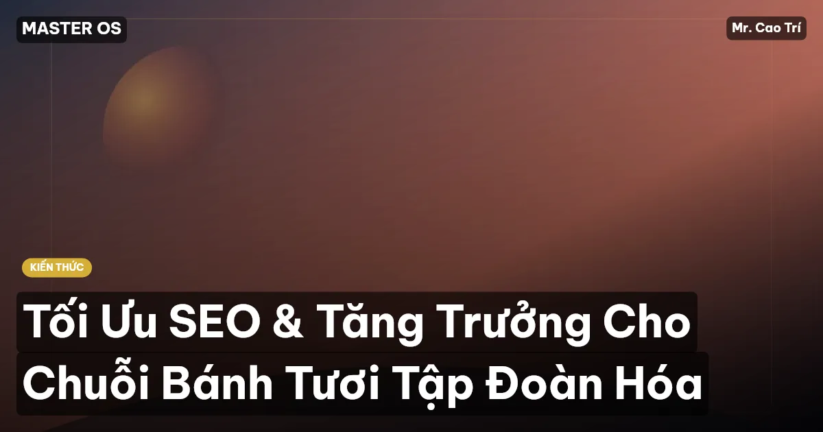 Tối Ưu SEO & Tăng Trưởng Cho Chuỗi Bánh Tươi Tập Đoàn Hóa