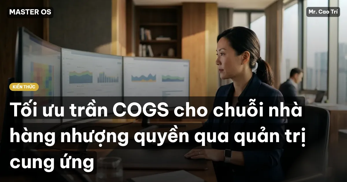 Tối ưu trần COGS cho chuỗi nhà hàng nhượng quyền qua quản trị cung ứng