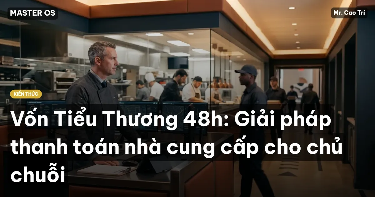 Vốn Tiểu Thương 48h: Giải pháp thanh toán nhà cung cấp cho chủ chuỗi