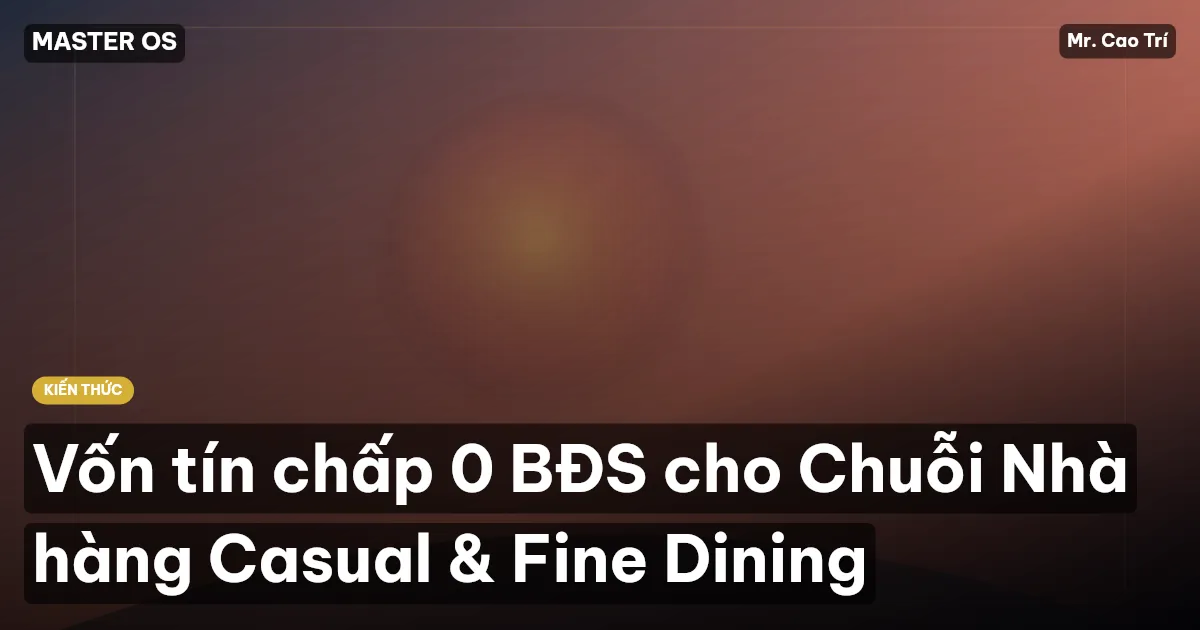 Vốn tín chấp 0 BĐS cho Chuỗi Nhà hàng Casual & Fine Dining